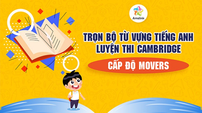 TRỌN BỘ TỪ VỰNG TIẾNG ANH LUYỆN THI CAMBRIDGE  - CẤP ĐỘ MOVERS